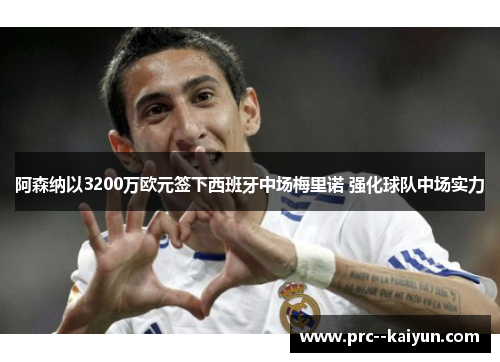 阿森纳以3200万欧元签下西班牙中场梅里诺 强化球队中场实力