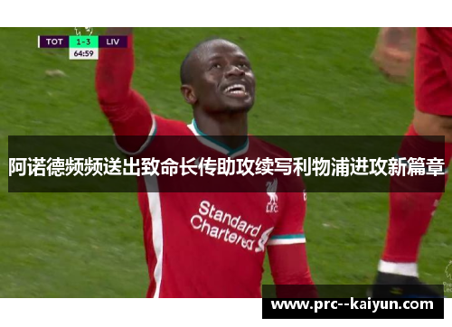 阿诺德频频送出致命长传助攻续写利物浦进攻新篇章