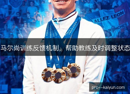 马尔尚训练反馈机制,帮助教练及时调整状态 马尔尚训练反馈机制,帮助教练及时调整状态